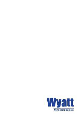 Read Online Wyatt Affirmations Notebook & Diary Positive Affirmations Workbook Includes: Mentoring Questions, Guidance, Supporting You - Affirmations World | ePub