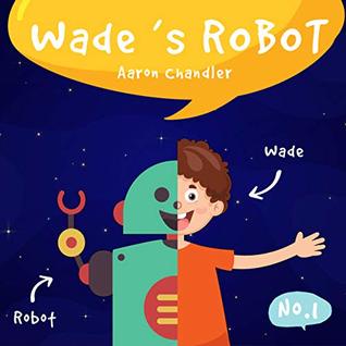 Download Wade's Robot: Story 1 : A Special Birthday Present (My Robot Friend) - Aaron Chandler | PDF