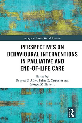Full Download Perspectives on Behavioural Interventions in Palliative and End-of-Life Care (Aging and Mental Health Research) - Rebecca S Allen | PDF