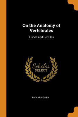 Download On the Anatomy of Vertebrates: Fishes and Reptiles - Richard Owen | ePub