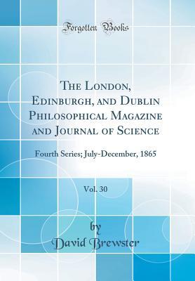 Full Download The London, Edinburgh, and Dublin Philosophical Magazine and Journal of Science, Vol. 30: Fourth Series; July-December, 1865 (Classic Reprint) - David Brewster file in PDF