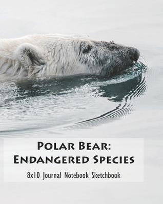 Download Polar Bear: Endangered Species 8x10 Journal Notebook Sketchbook - It's About Time file in PDF
