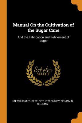 Full Download Manual on the Cultivation of the Sugar Cane: And the Fabrication and Refinement of Sugar - Benjamin Silliman file in ePub