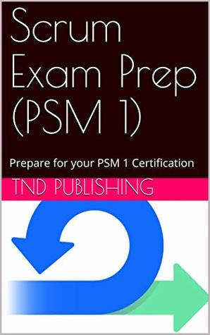 Read Online Scrum Exam Prep (PSM 1): Prepare for your PSM 1 Certification - TND Publishing file in PDF