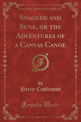 Read Snagged and Sunk, or the Adventures of a Canvas Canoe (Classic Reprint) - Harry Castlemon file in ePub