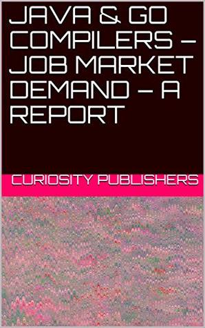 Read Online JAVA & GO COMPILERS – JOB MARKET DEMAND – A REPORT - CURIOSITY PUBLISHERS | ePub