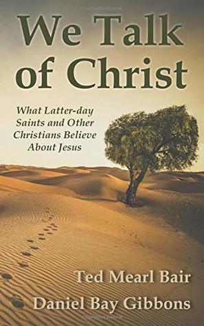 Read Online We Talk of Christ: What Latter-Day Saints and Other Christians Believe About Jesus - Ted Mearl Bair file in PDF
