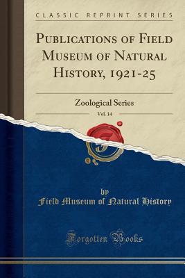 Full Download Publications of Field Museum of Natural History, 1921-25, Vol. 14: Zoological Series (Classic Reprint) - Field Museum of Natural History | ePub