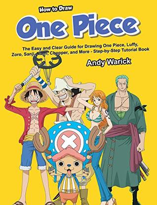 Download How to Draw One Piece: The Easy and Clear Guide for Drawing One Piece, Luffy, Zoro, Sanji, Nami, Chopper, and More - Step-by-Step Tutorial Book - Andy Warick file in PDF