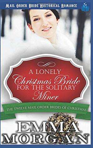 Read Online A Lonely Christmas Bride for the Solitary Miner (The Twelve Mail Order Brides of Christmas) - Emma Morgan file in PDF