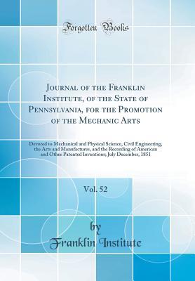 Full Download Journal of the Franklin Institute, of the State of Pennsylvania, for the Promotion of the Mechanic Arts, Vol. 52: Devoted to Mechanical and Physical Science, Civil Engineering, the Arts and Manufactures, and the Recording of American and Other Patented in - Franklin Institute | ePub