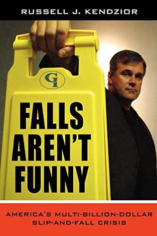 Full Download Falls Aren't Funny: America's Multi-Billion Dollar Slip-And-Fall Crisis - Russell J. Kendzior file in ePub