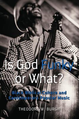 Read Online Is God Funky or What?: Black Biblical Culture and Contemporary Popular Music - Theodore W Burgh file in PDF