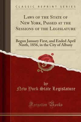 Read Laws of the State of New York, Passed at the Sessions of the Legislature: Begun January First, and Ended April Ninth, 1856, in the City of Albany (Classic Reprint) - State of New York (USA) | PDF