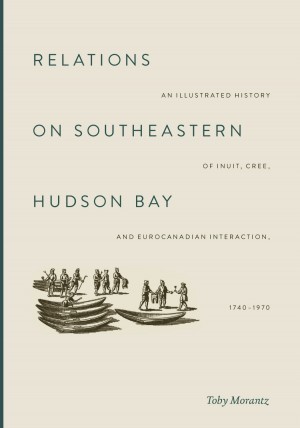 Full Download Relations on Southeastern Hudson Bay: an Illustrated History of Inuit, Cree, and EuroCanadian Interaction, 1740-1970 - Toby Morantz | PDF