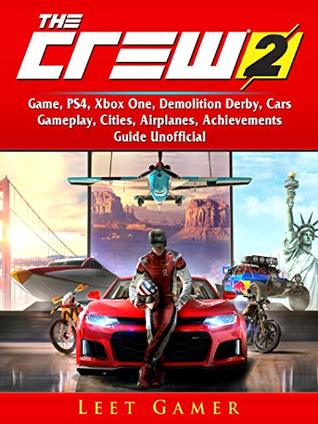 Full Download The Crew 2 Game, PS4, Xbox One, Demolition Derby, Cars, Gameplay, Cities, Airplanes, Achievements, Guide Unofficial - Leet Gamer | PDF