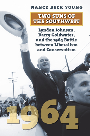 Read Two Suns of the Southwest: Lyndon Johnson, Barry Goldwater, and the 1964 Battle Between Liberalism and Conservatism - Nancy Beck Young | PDF