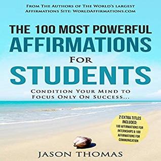 Read The 100 Most Powerful Affirmations for Students: Condition Your Mind to Focus Only On Success - Jason Thomas | PDF