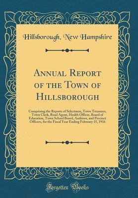 Full Download Annual Report of the Town of Hillsborough: Comprising the Reports of Selectmen, Town Treasurer, Town Clerk, Road Agent, Health Officer, Board of Education, Town School Board, Auditors, and Precinct Officers, for the Fiscal Year Ending February 15, 1916 - Hillsborough New Hampshire file in PDF