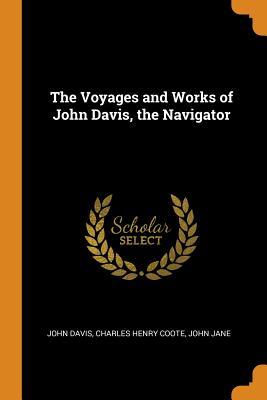 Read Online The Voyages and Works of John Davis, the Navigator - John Davis file in PDF