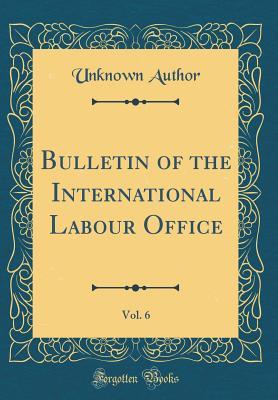 Read Bulletin of the International Labour Office, Vol. 6 (Classic Reprint) - Unknown file in ePub