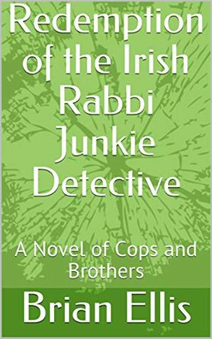 Read Online Redemption of the Irish Rabbi Junkie Detective: A Novel of Cops and Brothers - Brian Ellis file in ePub