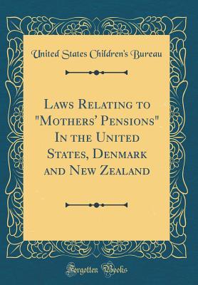 Read Online Laws Relating to mothers' Pensions in the United States, Denmark and New Zealand (Classic Reprint) - United States Children Bureau | PDF