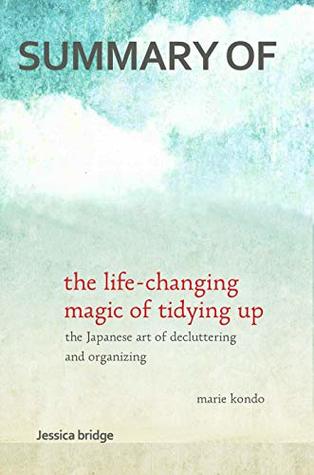 Full Download Summary of The Life-Changing Magic of Tidying Up: The Japanese Art of Decluttering and Organizing By Marie Kondō - Jessica Bridge | ePub