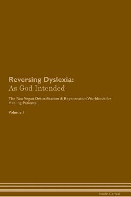 Download Reversing Dyslexia: As God Intended The Raw Vegan Plant-Based Detoxification & Regeneration Workbook for Healing Patients. Volume 1 - Health Central | ePub