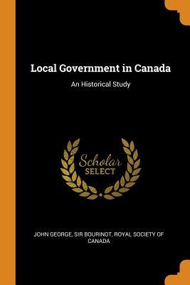Read Local Government in Canada: An Historical Study - John George Bourinot | ePub