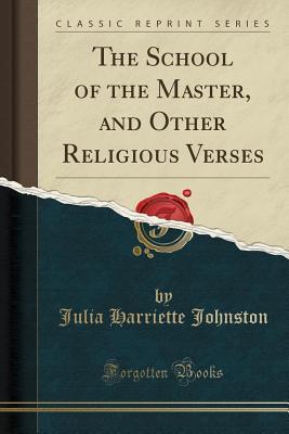 Read The School of the Master, and Other Religious Verses (Classic Reprint) - Julia Harriette Johnston file in PDF