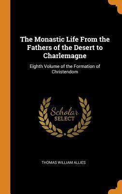 Download The Monastic Life from the Fathers of the Desert to Charlemagne: Eighth Volume of the Formation of Christendom - Thomas William Allies | ePub
