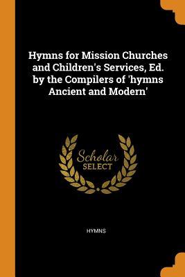 Download Hymns for Mission Churches and Children's Services, Ed. by the Compilers of 'hymns Ancient and Modern' - Unknown file in ePub