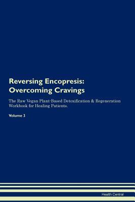 Full Download Reversing Encopresis: Overcoming Cravings The Raw Vegan Plant-Based Detoxification & Regeneration Workbook for Healing Patients. Volume 3 - Health Central file in PDF