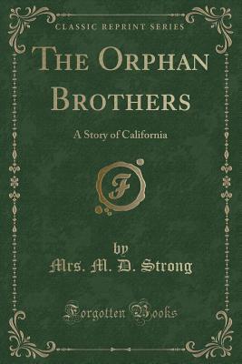 Download The Orphan Brothers: A Story of California (Classic Reprint) - M.D. Strong | PDF