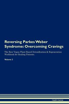 Download Reversing Parkes Weber Syndrome: Overcoming Cravings The Raw Vegan Plant-Based Detoxification & Regeneration Workbook for Healing Patients.Volume 3 - Health Central | PDF
