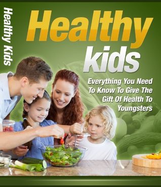 Read Healthy Kids: Get All The Support And Guidance You Need To Be A Success At Helping Your Kids To Better Health! - FA PUBLISHING | ePub