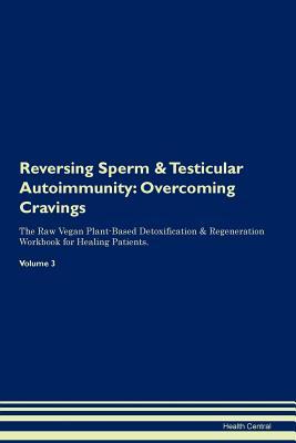 Read Online Reversing Sperm & Testicular Autoimmunity: Overcoming Cravings The Raw Vegan Plant-Based Detoxification & Regeneration Workbook for Healing Patients. Volume 3 - Health Central | PDF