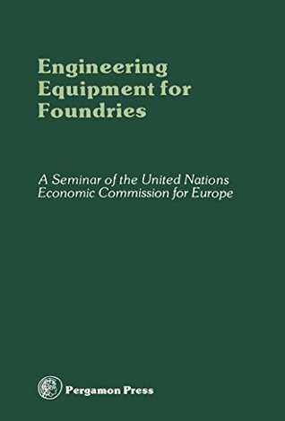 Read Online Engineering Equipment for Foundries: Proceedings of the Seminar on Engineering Equipment for Foundries and Advanced Methods of Producing Such Equipment,  Nations Economic Commission for Europe - Sam Stuart file in PDF