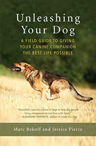 Read Online Unleashing Your Dog: A Field Guide to Giving Your Canine Companion the Best Life Possible - Marc Bekoff | ePub