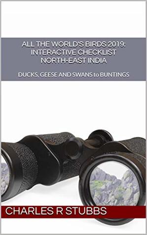 Read Online All the World's Birds 2019: Interactive Checklist NORTH-EAST INDIA: DUCKS, GEESE AND SWANS to BUNTINGS (All the World's Birds 2019: Interactive Checklists Book 4) - Charles R Stubbs file in PDF