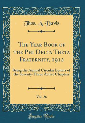Download The Year Book of the Phi Delta Theta Fraternity, 1912, Vol. 26: Being the Annual Circular Letters of the Seventy-Three Active Chapters (Classic Reprint) - Thos a Davis file in PDF