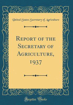 Full Download Report of the Secretary of Agriculture, 1937 (Classic Reprint) - United States Secretary of Agriculture | ePub