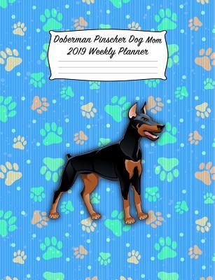 Download Doberman Pinscher Dog Mom 2019 Weekly Planner: Blank Lined Calendar Notebook for Dog and Puppy Lovers -  file in PDF