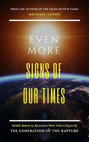 Read Online Even More Signs of Our Times: MORE Biblical Reasons Why This Could Be the Generation of the Rapture - Michael Sawdy file in ePub