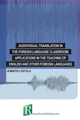 Full Download Audiovisual Translation in the Foreign Language Classroom: Applications in the Teaching of English and Other Foreign Languages - Jennifer Lertola | ePub