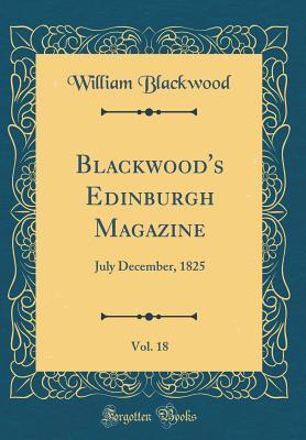 Read Online Blackwood's Edinburgh Magazine, Vol. 18: July December, 1825 (Classic Reprint) - William Blackwood and Sons file in ePub