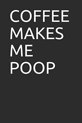 Download COFFEE MAKES ME POOP: Blank lined notebook/journal makes the perfect gag gift for coworkers and bosses. -  file in PDF