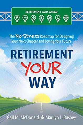 Full Download Retirement Your Way: The No Stress Roadmap for Designing Your Next Chapter and Loving Your Future - Gail M. McDonald file in PDF