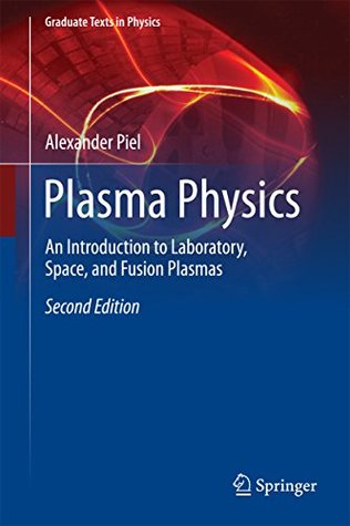 Read Plasma Physics: An Introduction to Laboratory, Space, and Fusion Plasmas (Graduate Texts in Physics) - Alexander Piel file in ePub